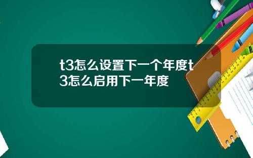 t3怎么设置下一个年度t3怎么启用下一年度