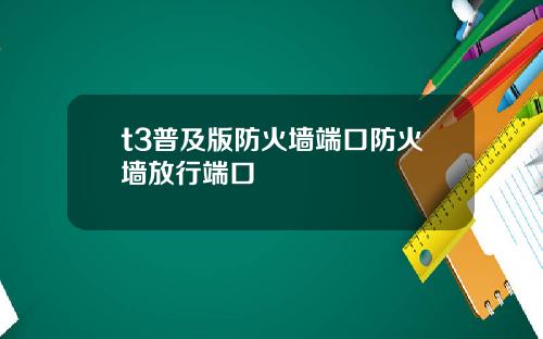 t3普及版防火墙端口防火墙放行端口