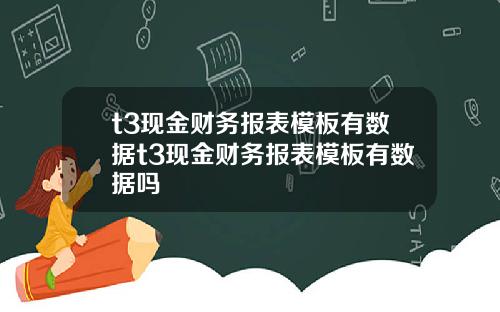 t3现金财务报表模板有数据t3现金财务报表模板有数据吗