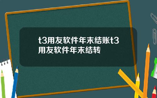 t3用友软件年末结账t3用友软件年末结转