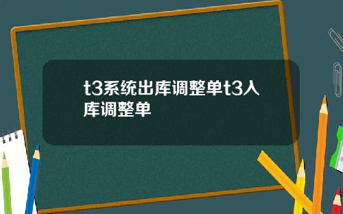 t3系统出库调整单t3入库调整单