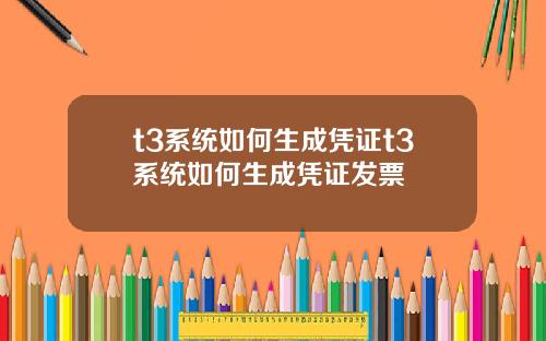 t3系统如何生成凭证t3系统如何生成凭证发票