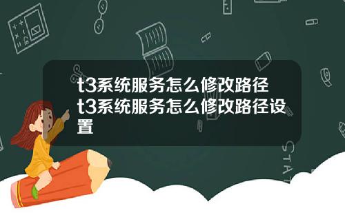 t3系统服务怎么修改路径t3系统服务怎么修改路径设置