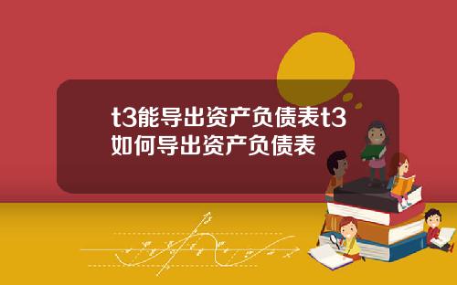 t3能导出资产负债表t3如何导出资产负债表