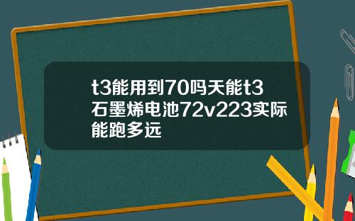 t3能用到70吗天能t3石墨烯电池72v223实际能跑多远