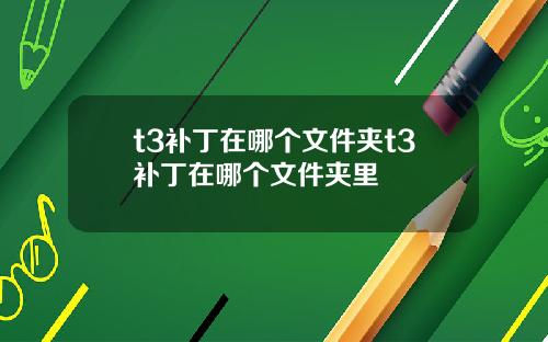 t3补丁在哪个文件夹t3补丁在哪个文件夹里