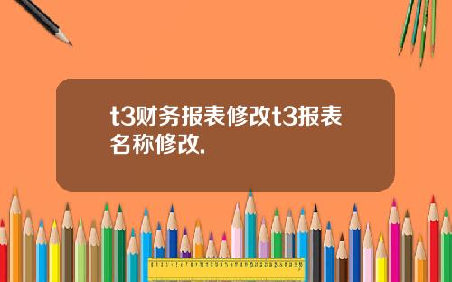 t3财务报表修改t3报表名称修改.