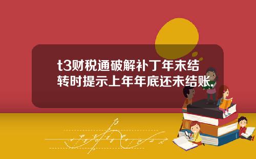 t3财税通破解补丁年末结转时提示上年年底还未结账.