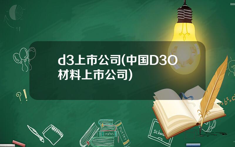 d3上市公司(中国D3O材料上市公司)