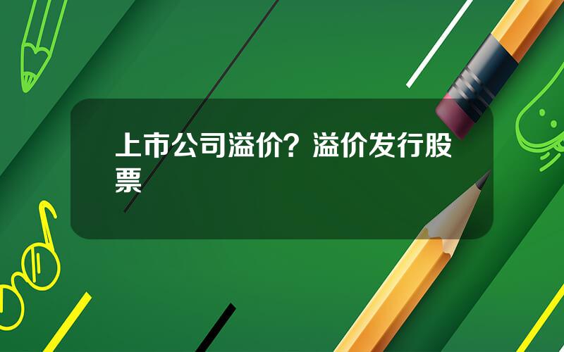 上市公司溢价？溢价发行股票