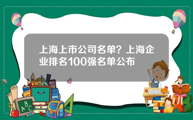 上海上市公司名单？上海企业排名100强名单公布