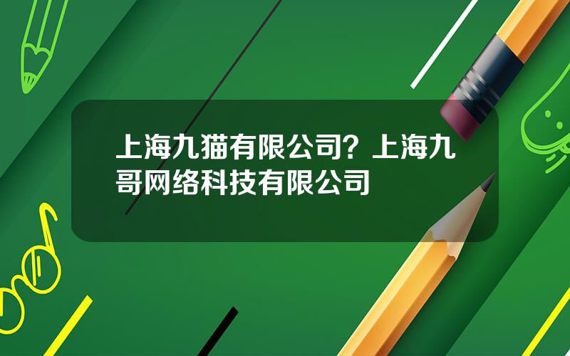 上海九猫有限公司？上海九哥网络科技有限公司