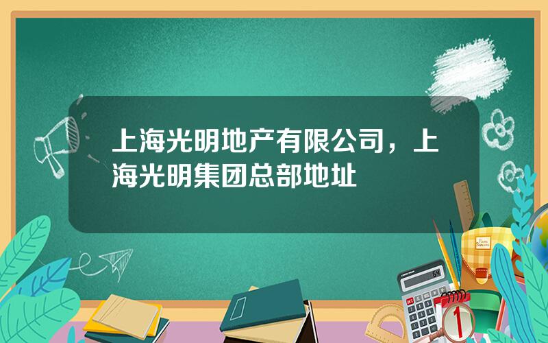 上海光明地产有限公司，上海光明集团总部地址