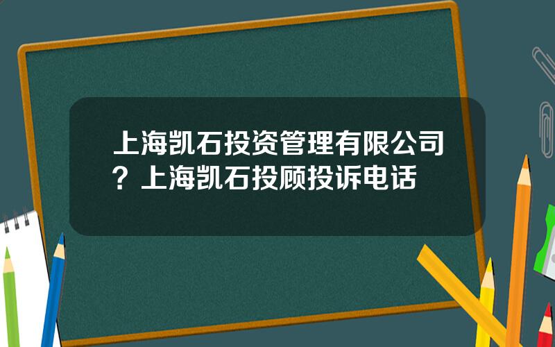 上海凯石投资管理有限公司？上海凯石投顾投诉电话