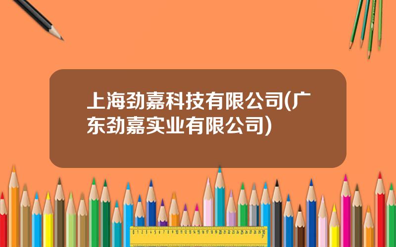 上海劲嘉科技有限公司(广东劲嘉实业有限公司)