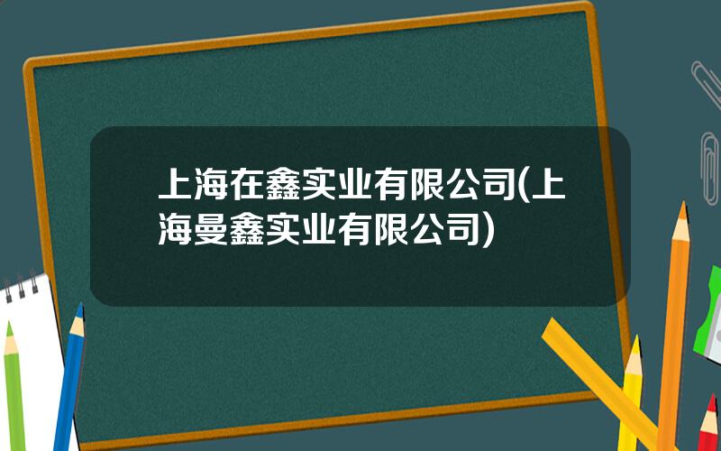 上海在鑫实业有限公司(上海曼鑫实业有限公司)