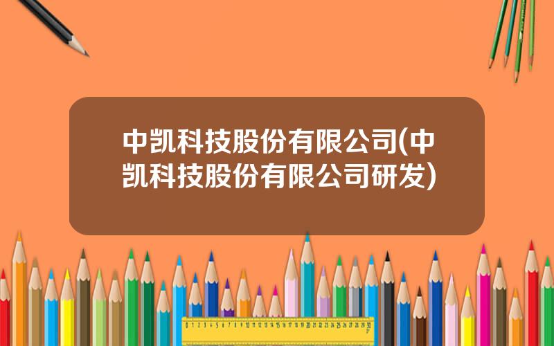 中凯科技股份有限公司(中凯科技股份有限公司研发)