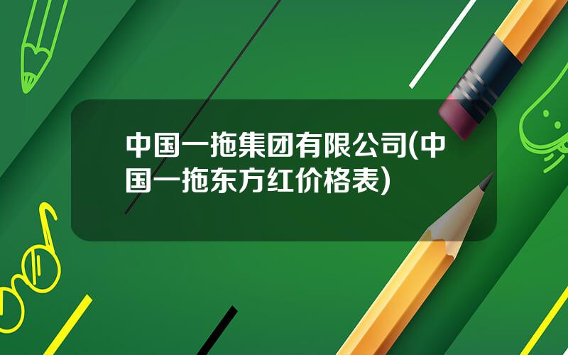 中国一拖集团有限公司(中国一拖东方红价格表)