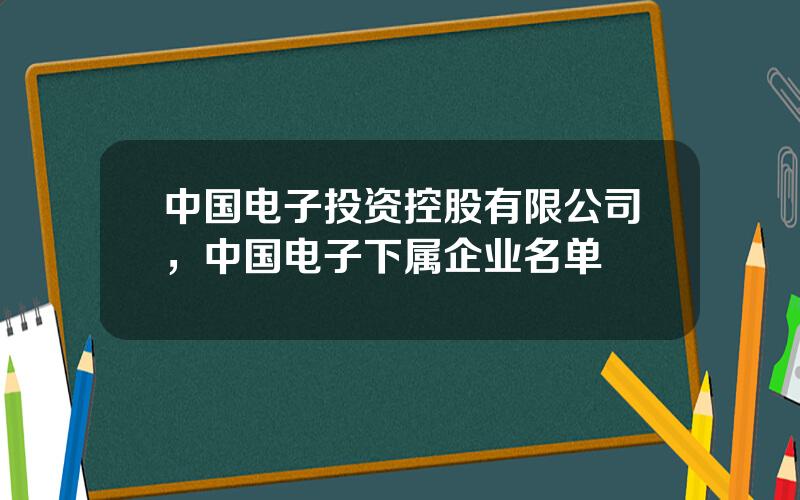 中国电子投资控股有限公司，中国电子下属企业名单