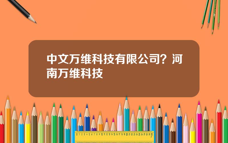 中文万维科技有限公司？河南万维科技