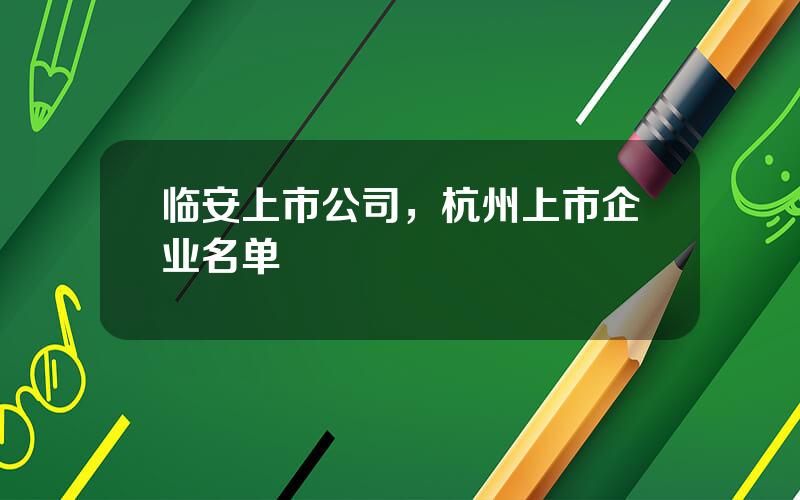 临安上市公司，杭州上市企业名单