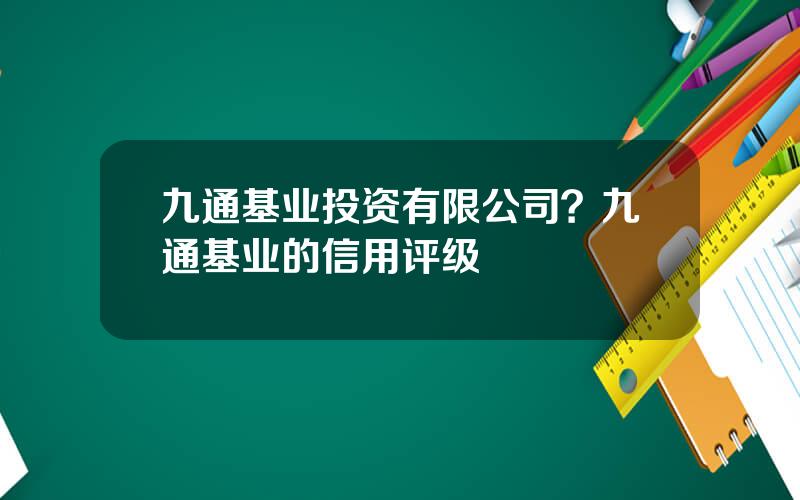 九通基业投资有限公司？九通基业的信用评级