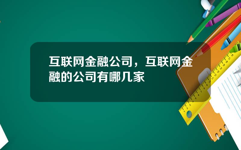 互联网金融公司，互联网金融的公司有哪几家