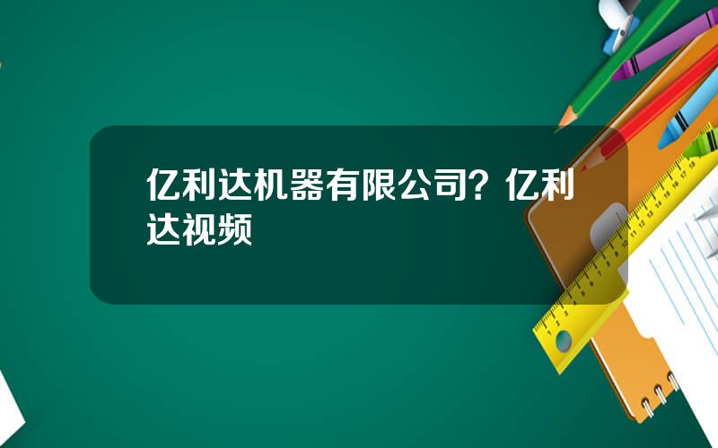 亿利达机器有限公司？亿利达视频