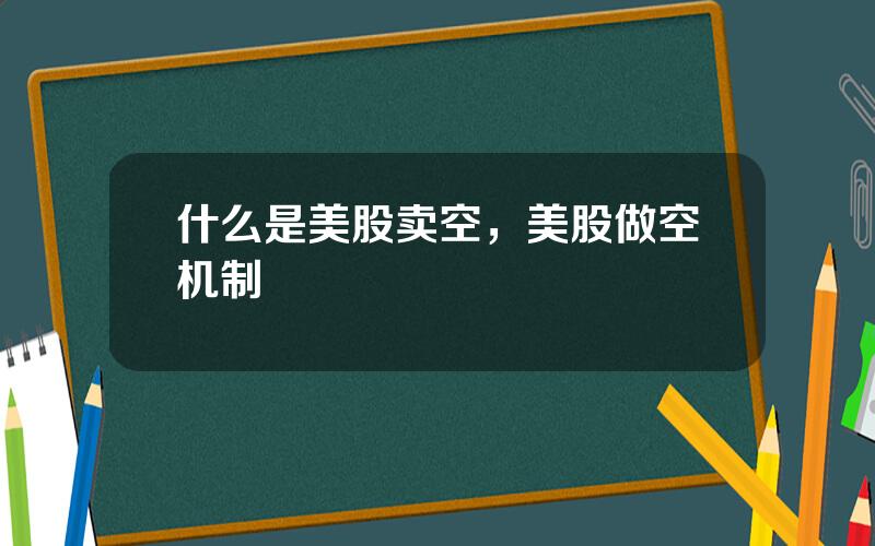 什么是美股卖空，美股做空机制