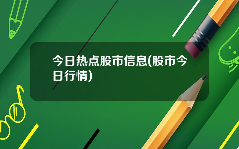 今日热点股市信息(股市今日行情)