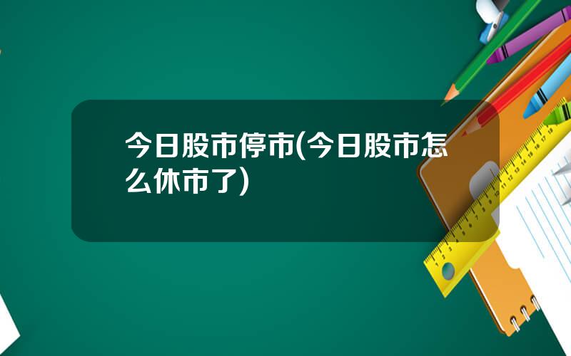 今日股市停市(今日股市怎么休市了)