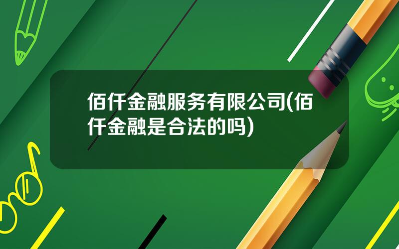 佰仟金融服务有限公司(佰仟金融是合法的吗)