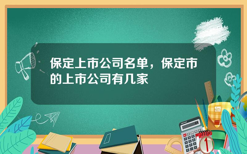 保定上市公司名单，保定市的上市公司有几家