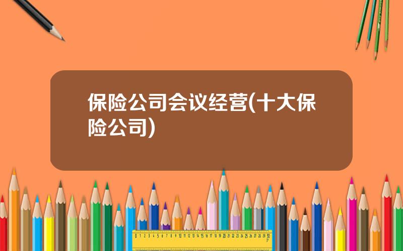 保险公司会议经营(十大保险公司)