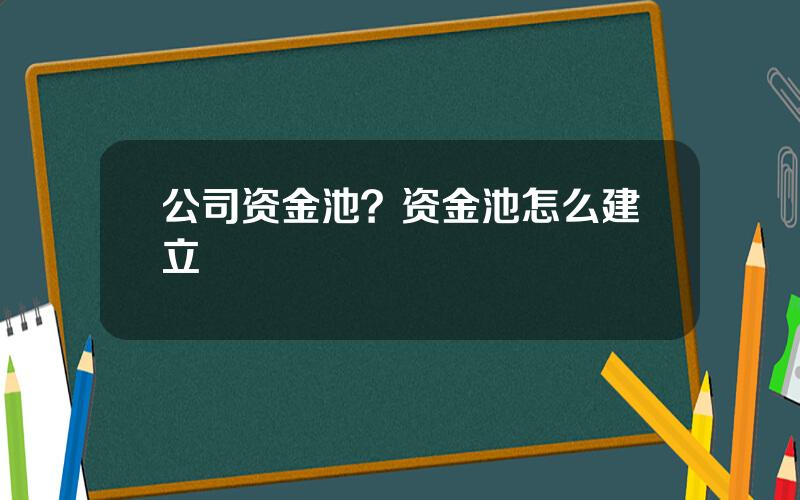 公司资金池？资金池怎么建立