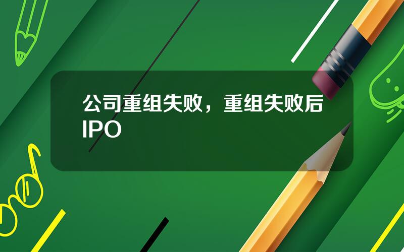 公司重组失败，重组失败后IPO