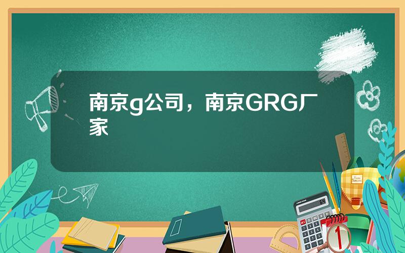 南京g公司，南京GRG厂家