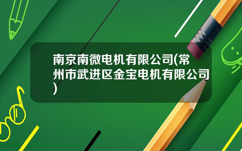 南京南微电机有限公司(常州市武进区金宝电机有限公司)