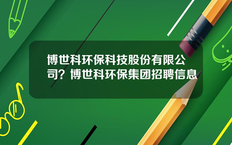 博世科环保科技股份有限公司？博世科环保集团招聘信息