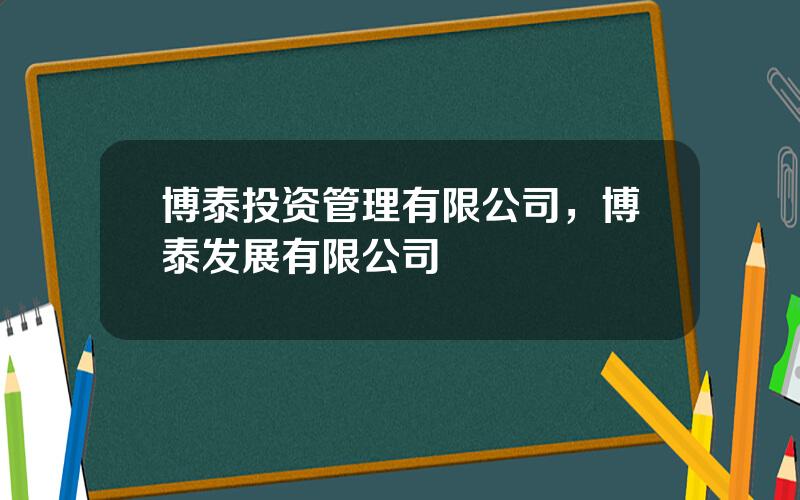 博泰投资管理有限公司，博泰发展有限公司