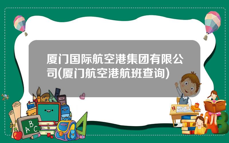 厦门国际航空港集团有限公司(厦门航空港航班查询)