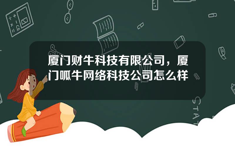 厦门财牛科技有限公司，厦门呱牛网络科技公司怎么样