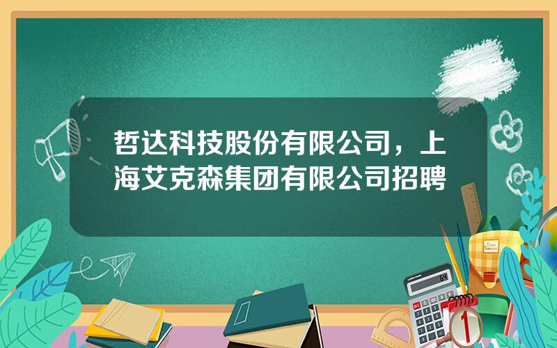 哲达科技股份有限公司，上海艾克森集团有限公司招聘