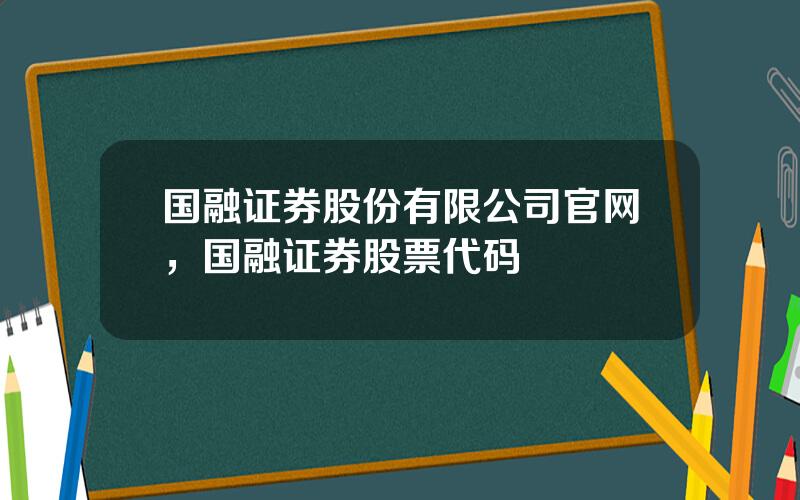 国融证券股份有限公司官网，国融证券股票代码