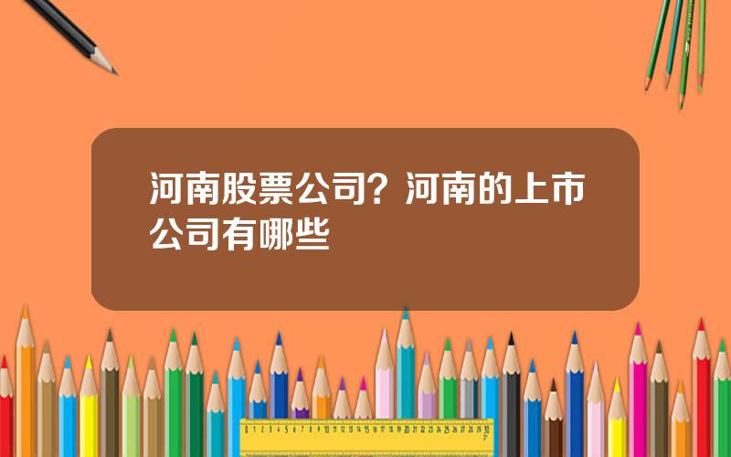 河南股票公司？河南的上市公司有哪些