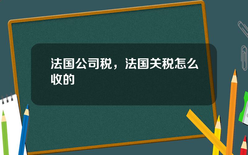 法国公司税，法国关税怎么收的