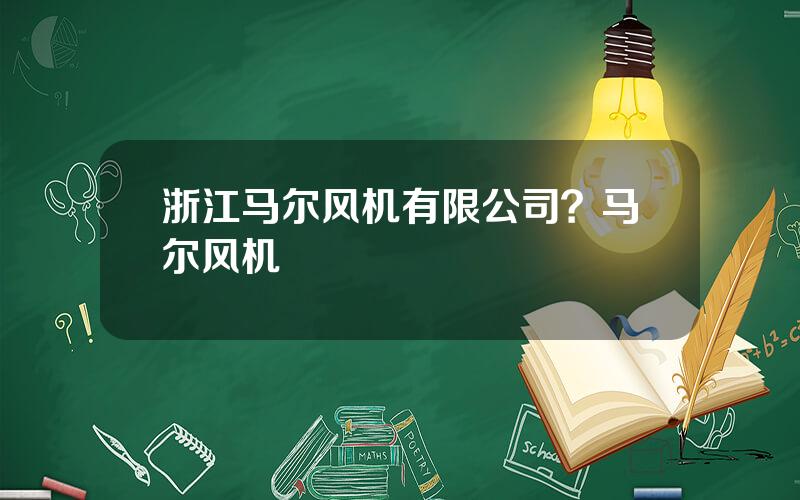 浙江马尔风机有限公司？马尔风机