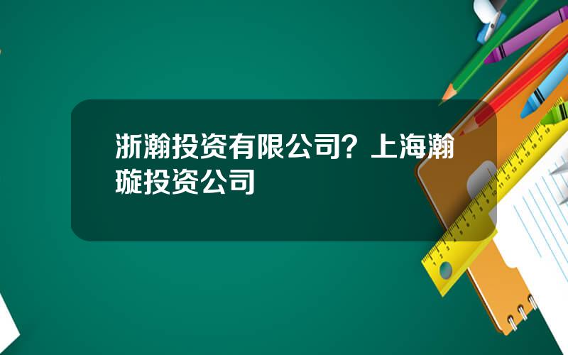 浙瀚投资有限公司？上海瀚璇投资公司