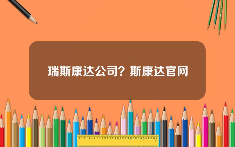 瑞斯康达公司？斯康达官网